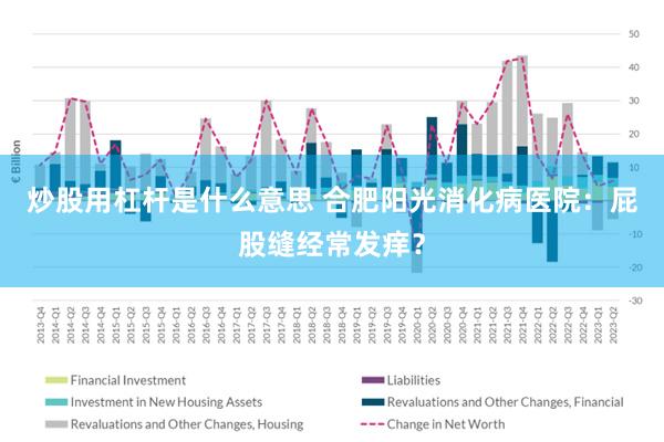 炒股用杠杆是什么意思 合肥阳光消化病医院：屁股缝经常发痒？